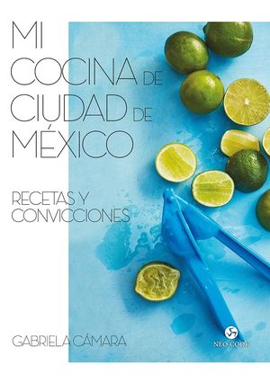 Mi Cocina De Ciudad De Mexico: Recetas Y Convicciones