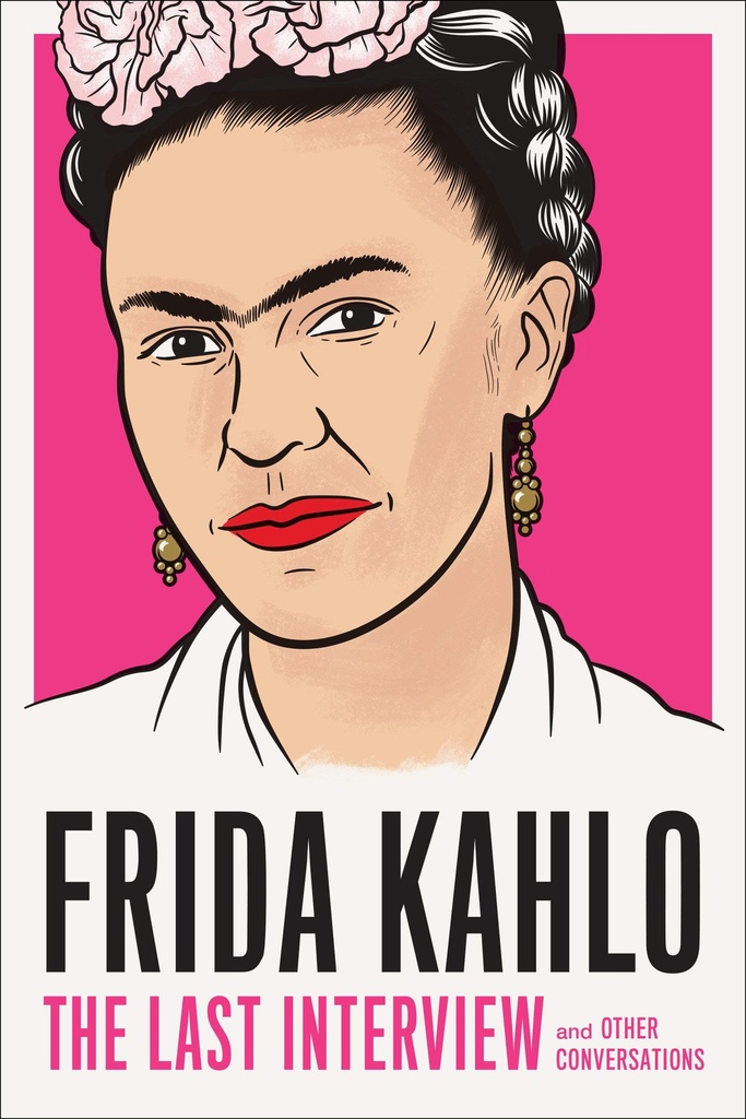Frida Kahlo: The Last Interview: And Other Conversations