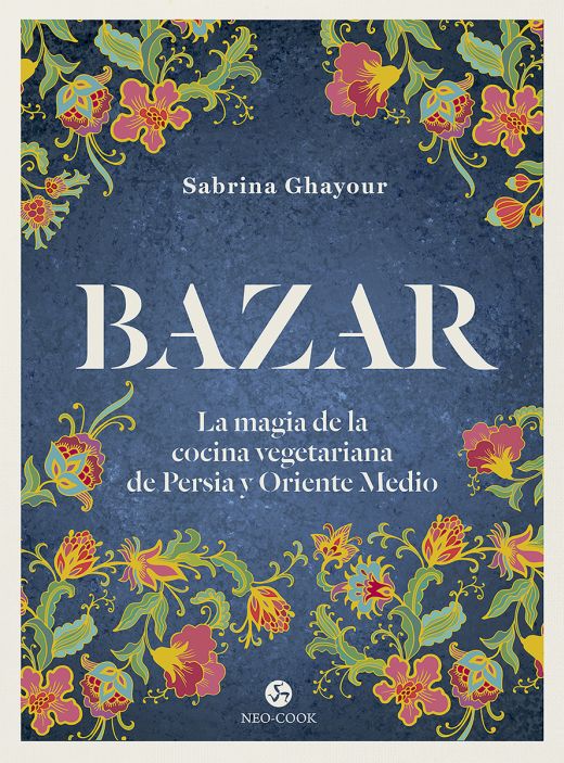 Bazar. La Magia De La Cocina Vegetariana De Persia Y Oriente Medio