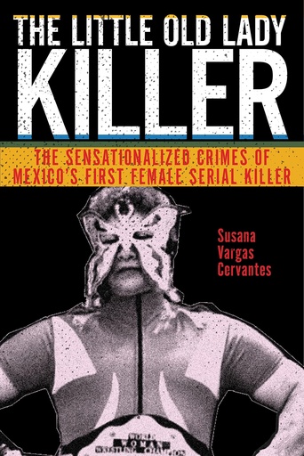 [SUSVC1] The Little Old Lady Killer: The Sensationalized Crimes of Mexico’s First Female Serial Killer