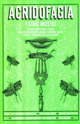 [TRIL1] Acridofagia Y Otros Insectos. En Donde Se Cuenta Sobre La Crianza Recoleccion Preparacion Y Consumo De Chapulines Gusanos Hormigas Y Otros Bichos Para Salvar Al Mundo